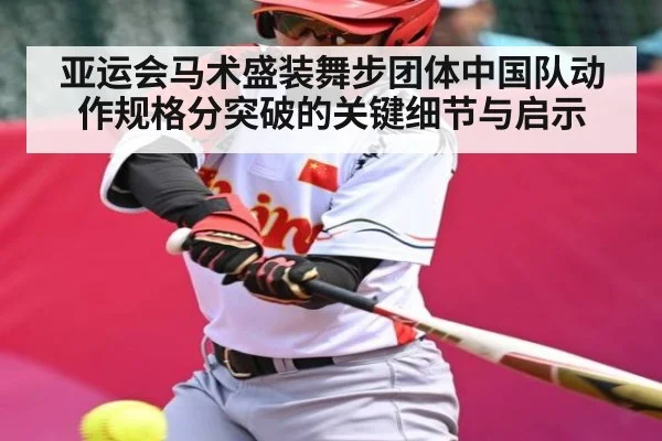 亚运会马术盛装舞步团体中国队动作规格分突破的关键细节与启示